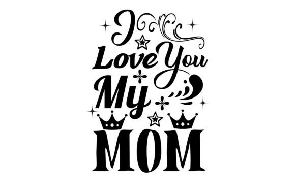 I Love You My Mom SVG: Graphics for Crafts