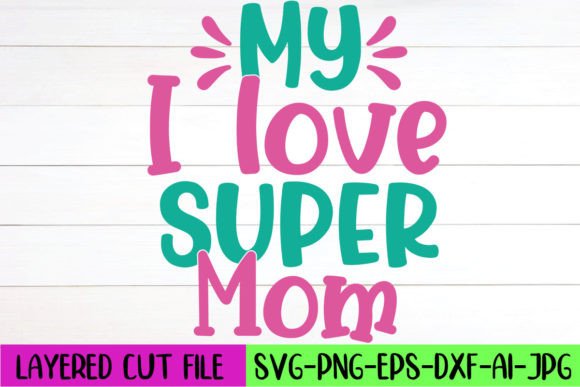 My I Love Super Mom SVG Design: Graphics & Crafts Review